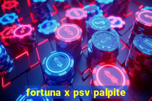 fortuna x psv palpite